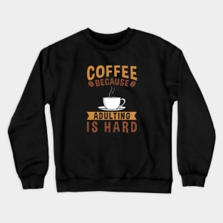 COFFEE BECAUSE ADULTING IS HARD COFFEE LOVER Crewneck Sweatshirt